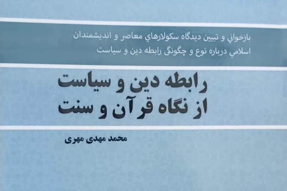 کتاب «رابطه دین و سیاست از نگاه قرآن و سنت» روانه بازار نشر شد