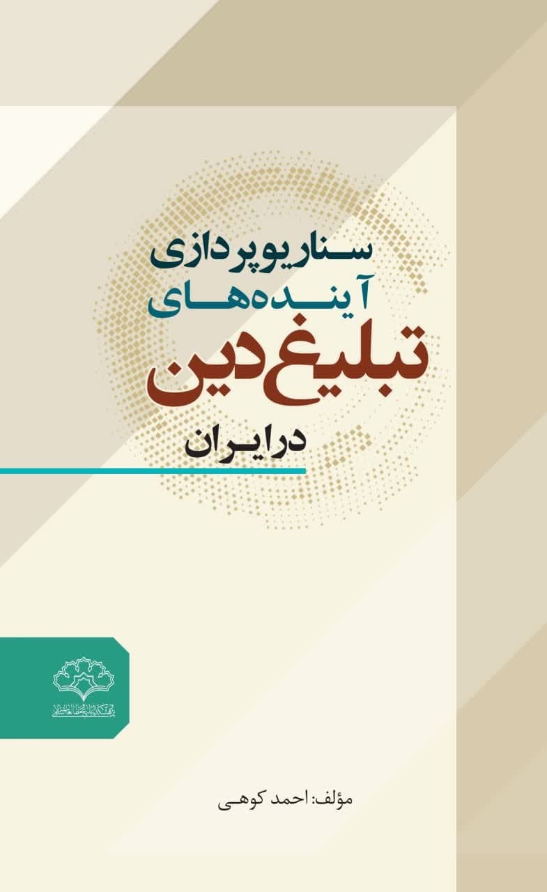 کتاب «سناریوپردازی آینده‌های تبلیغ دین در ایران» چاپ و منتشر شد