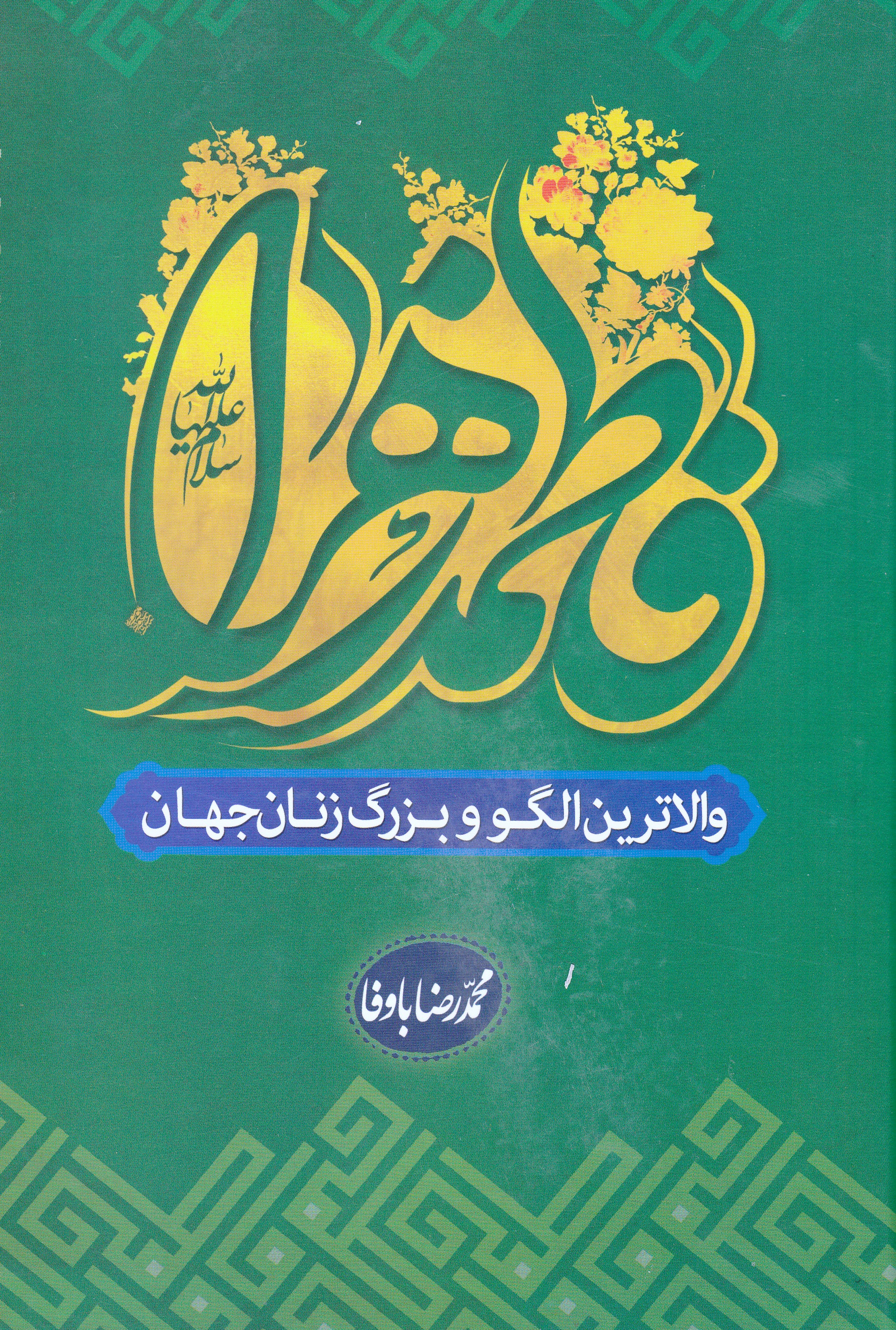 کتاب «فاطمه الزهرا سلام الله علیها؛ والاترین الگو و بزرگ زنان جهان»