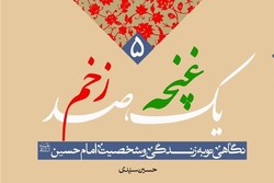 «یک غنچه، صد زخم»؛ نگاهی نو به زندگی و شخصیت امام حسین