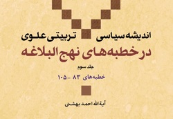 جلد سوم کتاب «اندیشه سیاسی - تربیتی علوی در خطبه های نهج البلاغه» منتشر شد