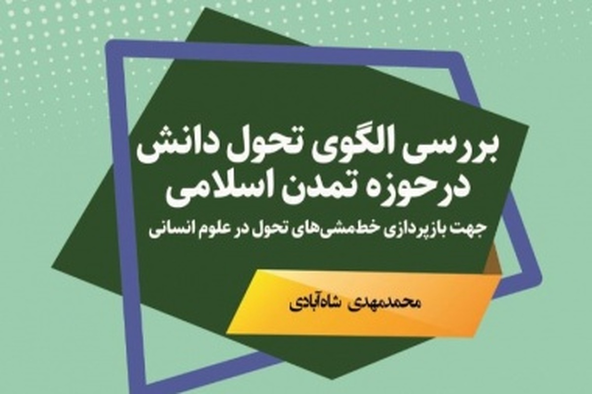 کتاب بررسی الگوی تحول دانش در حوزه تمدن اسلامی به چاپ رسید+ لینک خرید