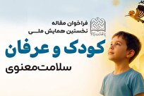 فراخوان مقاله نخستین همایش ملی «عرفان، کودک و سلامت معنوی» منتشر شد